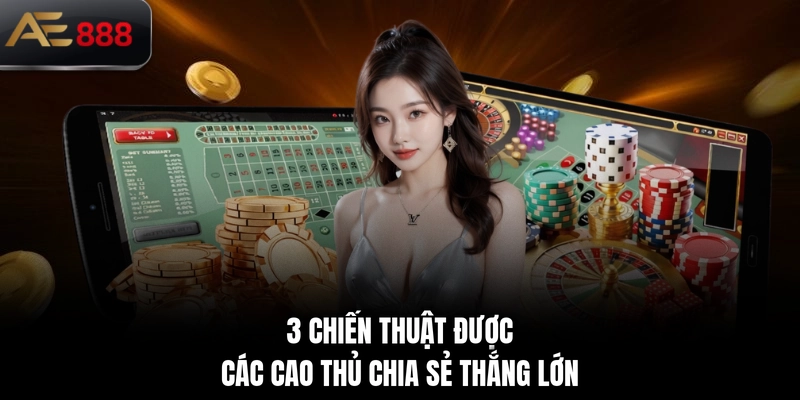 3 chiến thuật được các cao thủ chia sẻ thắng lớn